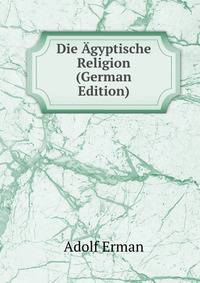 Die Agyptische Religion (German Edition)