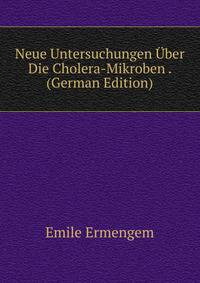 Neue Untersuchungen Uber Die Cholera-Mikroben . (German Edition)