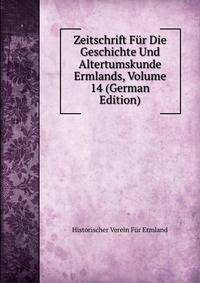 Zeitschrift F?r Die Geschichte Und Altertumskunde Ermlands, Volume 14 (German Edition)