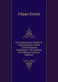 Gli Ordinamenti Politici E Amministrativi Nelle "Constitutiones Aegidianae": Of Cardinal Gil Albornoz (Italian Edition)