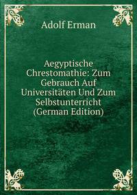 Aegyptische Chrestomathie: Zum Gebrauch Auf Universit?ten Und Zum Selbstunterricht (German Edition)