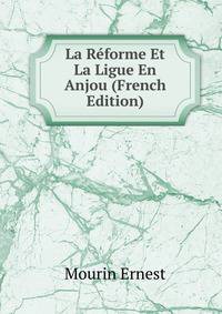 La Reforme Et La Ligue En Anjou (French Edition)