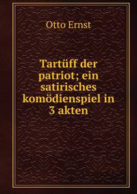 Tartuff der patriot; ein satirisches komodienspiel in 3 akten