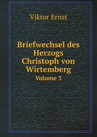 Briefwechsel des Herzogs Christoph von Wirtemberg. Volume 3