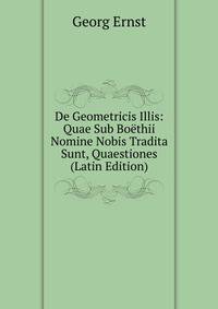 De Geometricis Illis: Quae Sub Boethii Nomine Nobis Tradita Sunt, Quaestiones (Latin Edition)