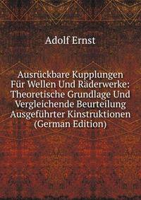Ausruckbare Kupplungen Fur Wellen Und Raderwerke: Theoretische Grundlage Und Vergleichende Beurteilung Ausgefuhrter Kinstruktionen (German Edition)