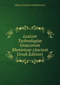 Lexicon Technologiae Graecorum Rhetoricae (Ancient Greek Edition)