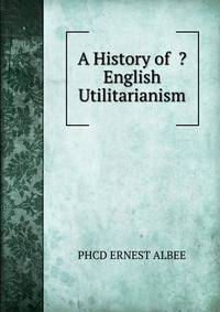 A History of ? English Utilitarianism