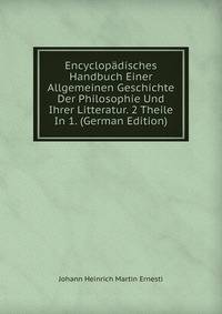 Encyclopadisches Handbuch Einer Allgemeinen Geschichte Der Philosophie Und Ihrer Litteratur. 2 Theile In 1. (German Edition)