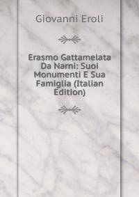 Erasmo Gattamelata Da Narni: Suoi Monumenti E Sua Famiglia (Italian Edition)
