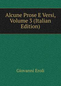 Alcune Prose E Versi, Volume 3 (Italian Edition)