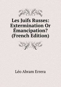 Les Juifs Russes: Extermination Or Emancipation? (French Edition)