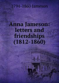 Anna Jameson: letters and friendships (1812-1860)