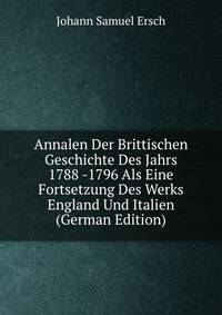 Annalen Der Brittischen Geschichte Des Jahrs 1788 -1796 Als Eine Fortsetzung Des Werks England Und Italien (German Edition)