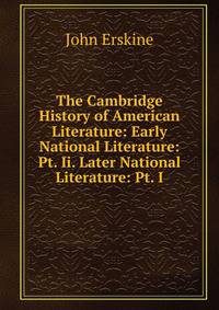 The Cambridge History of American Literature: Early National Literature: Pt. Ii. Later National Literature: Pt. I
