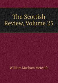 The Scottish Review, Volume 25