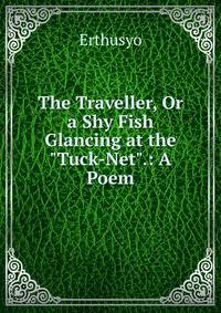 The Traveller, Or a Shy Fish Glancing at the "Tuck-Net".: A Poem