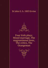 Four Irish plays: Mixed marriage, The magnanimous lover, The critics, The Orangeman