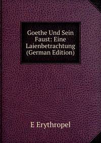 Goethe Und Sein Faust: Eine Laienbetrachtung (German Edition)