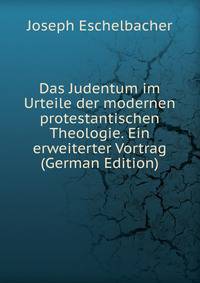 Das Judentum im Urteile der modernen protestantischen Theologie. Ein erweiterter Vortrag (German Edition)