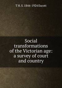 Social transformations of the Victorian age: a survey of court and country