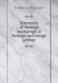 Elements of foreign exchange; a foreign exchange primer