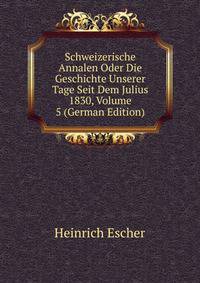 Schweizerische Annalen Oder Die Geschichte Unserer Tage Seit Dem Julius 1830, Volume 5 (German Edition)