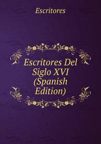 Escritores Del Siglo XVI (Spanish Edition)