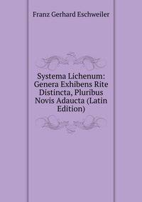 Systema Lichenum: Genera Exhibens Rite Distincta, Pluribus Novis Adaucta (Latin Edition)