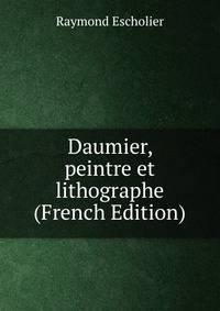 Daumier, peintre et lithographe (French Edition)