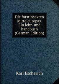 Die forstinsekten Mitteleuropas. Ein lehr- und handbuch (German Edition)