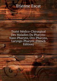 Traite Medico-Chirurgical Des Maladies Du Pharynx: Naso-Pharynx, Oro-Pharynx, Laryngo-Pharynx (French Edition)