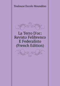 La Terro D'oc: Revisto Felibrenco E Federalisto (French Edition)