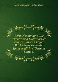 Beispielsammlung Zur Theorie Und Literatur Der Schonen Wissenschaften: Bd. Lyrische Gedichte. Heldengedichte (German Edition)