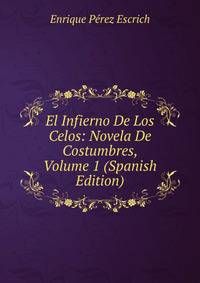 El Infierno De Los Celos: Novela De Costumbres, Volume 1 (Spanish Edition)