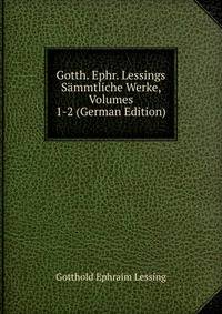 Gotth. Ephr. Lessings Sammtliche Werke, Volumes 1-2 (German Edition)