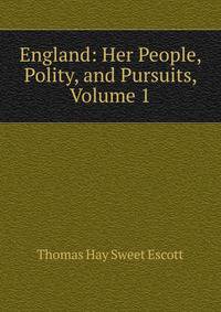 England: Her People, Polity, and Pursuits, Volume 1