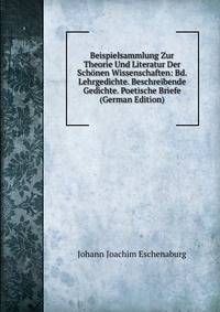 Beispielsammlung Zur Theorie Und Literatur Der Schonen Wissenschaften: Bd. Lehrgedichte. Beschreibende Gedichte. Poetische Briefe (German Edition)
