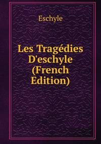 Les Trag?dies D'eschyle (French Edition)