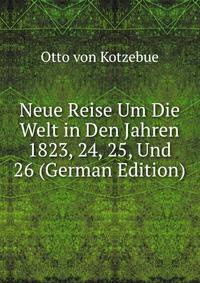 Neue Reise Um Die Welt in Den Jahren 1823, 24, 25, Und 26 (German Edition)