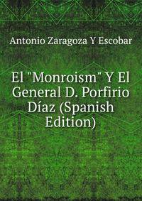 El "Monroism" Y El General D. Porfirio D?az (Spanish Edition)