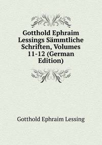 Gotthold Ephraim Lessings Sammtliche Schriften, Volumes 11-12 (German Edition)