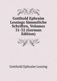 Gotthold Ephraim Lessings Sammtliche Schriften, Volumes 31-32 (German Edition)