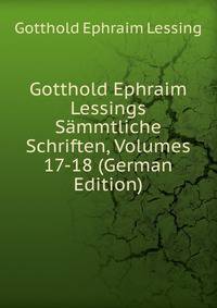 Gotthold Ephraim Lessings Sammtliche Schriften, Volumes 17-18 (German Edition)