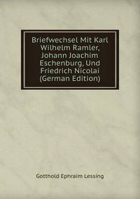 Briefwechsel Mit Karl Wilhelm Ramler, Johann Joachim Eschenburg, Und Friedrich Nicolai (German Edition)