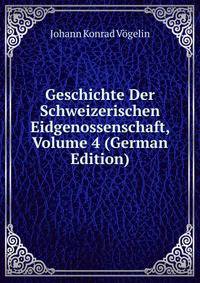 Geschichte Der Schweizerischen Eidgenossenschaft, Volume 4 (German Edition)
