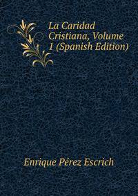 La Caridad Cristiana, Volume 1 (Spanish Edition)