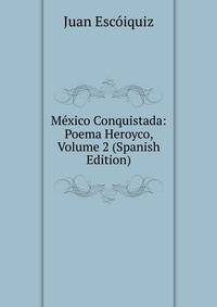 Mexico Conquistada: Poema Heroyco, Volume 2 (Spanish Edition)