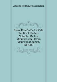 Breve Resena De La Vida Publica I Hechos Notables De Los Miembros Del Clero Mejicano (Spanish Edition)