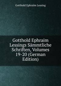 Gotthold Ephraim Lessings Sammtliche Schriften, Volumes 19-20 (German Edition)